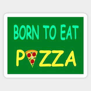 BORN TO EAT PIZZA Magnet